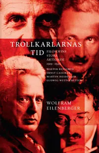 Trollkarlarnas tid : filosofins stora årtionde 1919-1929 - Walter Benjamin, Ernst Cassirer, Martin Heidegger, Ludwig Wittgenstein