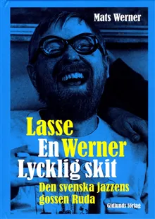 Lasse Werner – en lycklig skit : den svenska jazzens Ruda