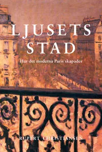Ljusets stad : hur det moderna Paris skapades