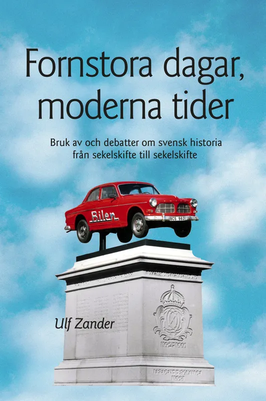 Fornstora dagar, moderna tider: Bruk av och debatter om svensk historia från sekelskifte till sekelskifte, E-bok