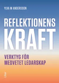 Reflektionens kraft : verktyg för medvetet ledarskap