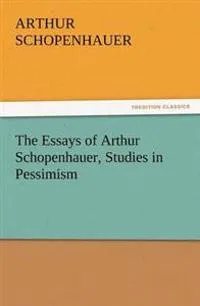 The Essays of Arthur Schopenhauer, Studies in Pessimism