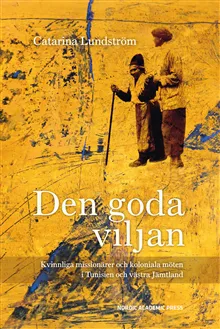 Den goda viljan : kvinnliga missionärer och koloniala möten i Tunisien och västra Jämtland