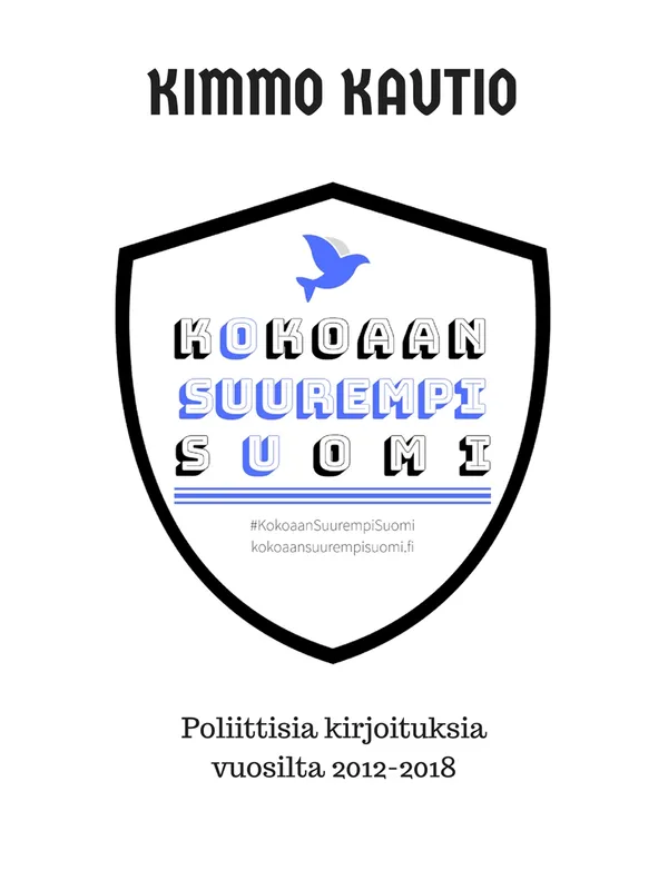 Kokoaan Suurempi Suomi: Poliittisia kirjoituksia vuosilta 2012-2018., E-bok
