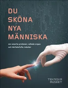 Du sköna nya människa – om smarta proteser, odlade organ och kärleksfulla r
