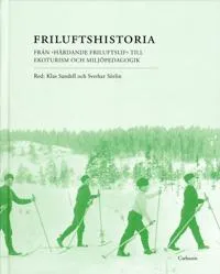 Friluftshistoria : från ”härdande friluftslif” till ekoturism och miljöpedagogik: teman i det svenska friluftslivets historia