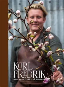 Karl Fredrik : mitt blomsterår på Österlen