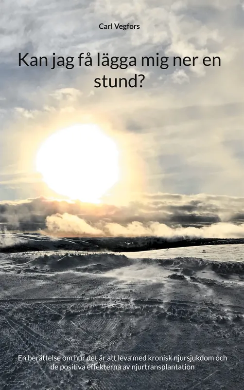 Kan jag få lägga mig ner en stund?: En berättelse om hur det är att leva med kronisk njursjukdom och de positiva effekterna av njurtransplantation