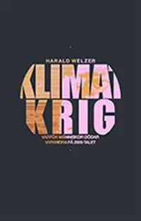 Klimatkrig : varför människor dödar varandra på 2000-talet