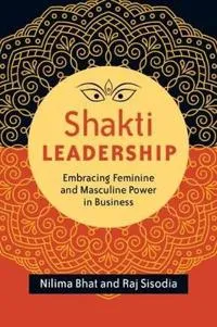 Shakti Leadership: Embracing Feminine and Masculine Power in Business