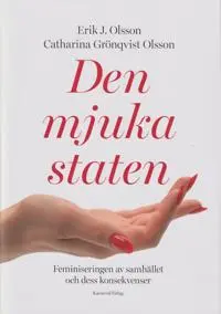 Den mjuka staten : feminiseringen av samhället och dess konsekvenser
