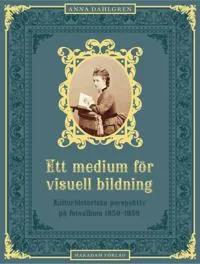 Ett medium för visuell bildning : Kulturhistoriska perspektiv på fotoalbum