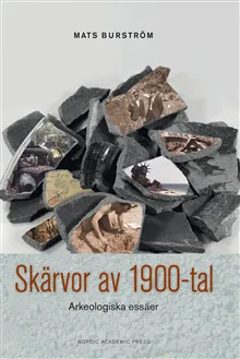 Skärvor av 1900-tal : arkeologiska essäer