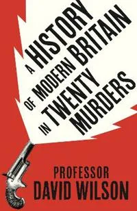 A History of Modern Britain in Twenty Murders (#4537)
