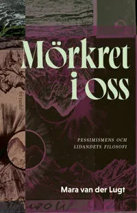 Mörkret i oss : pessimismens och lidandets filosofi