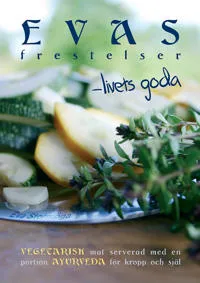 Evas frestelser - livets goda : Vegetarisk mat med en portion ayurveda för kropp och själ