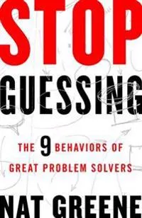 Stop Guessing: The 9 Behaviors of Great Problem Solvers