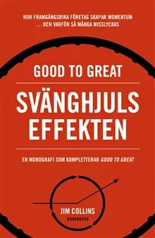 Good to great: Svänghjulseffekten : Hur framgångsrika företag får upp momentum och varför så många misslyckas (Turning the flywheel)