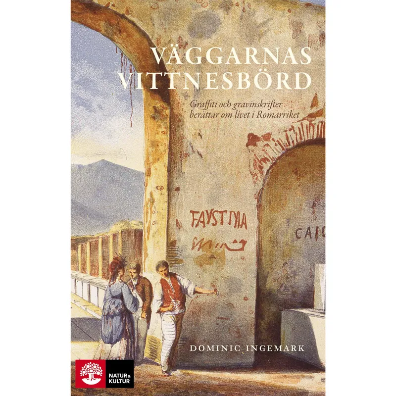 Väggarnas vittnesbörd : graffiti och gravinskrifter berättar om livet i romarriket