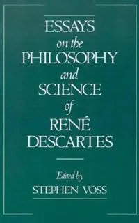 Essays on the Philosophy and Science of René Descartes
